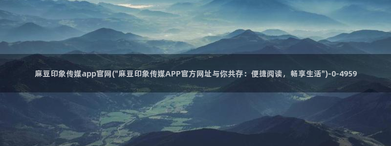 麻豆视频 热门视频：麻豆印象传媒app官网(\