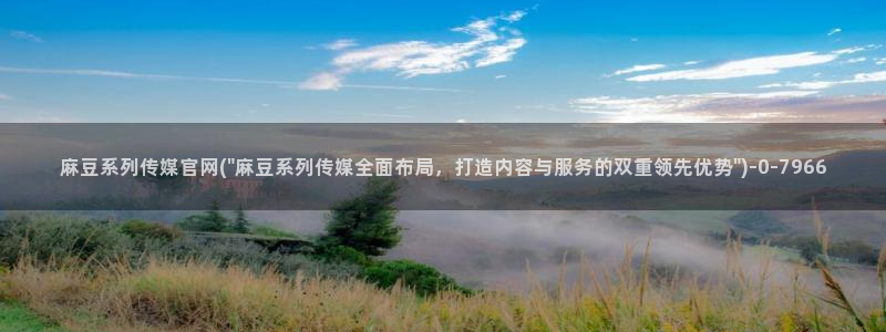 麻豆视频更新推荐：麻豆系列传媒官网(\